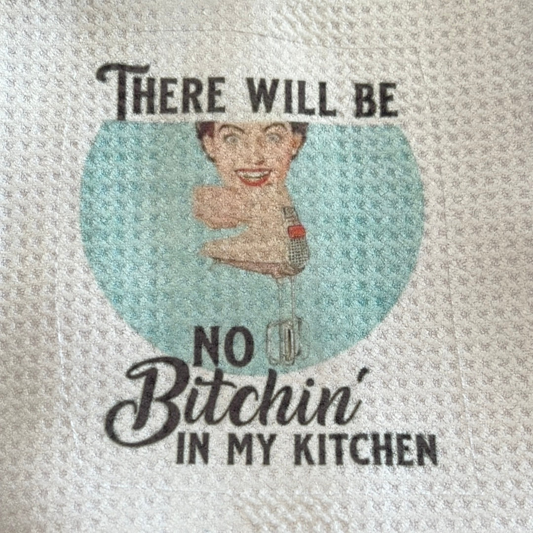 "There will be no Bitchin' in My Kitchen"  Towel.  Width-15.5" Length- 23.5"